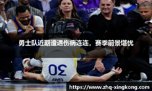 勇士队近期遭遇伤病连连，赛季前景堪忧