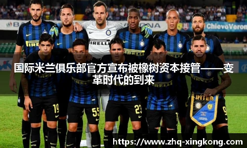 国际米兰俱乐部官方宣布被橡树资本接管——变革时代的到来