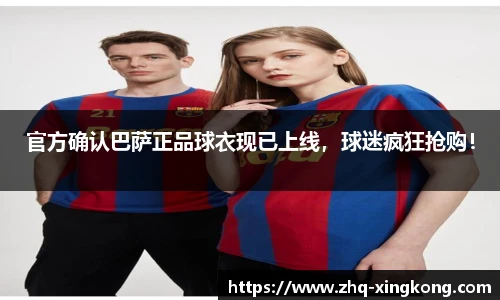 官方确认巴萨正品球衣现已上线，球迷疯狂抢购！