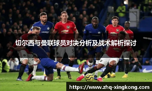 切尔西与曼联球员对决分析及战术解析探讨
